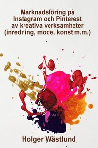 Marknadsfring p Instagram och Pinterest av kreativa verksamheter (inredning, mode, konst m.m.) (hftad)