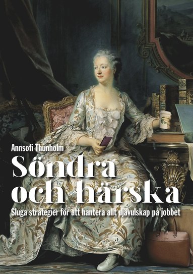 Sndra och hrska : sluga strategier fr att hantera allt djvulskap p jobbet (hftad)