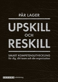 Upskill och Reskill. Smart kompetensutveckling fr dig, ditt team och din organisation (e-bok)