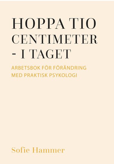 Hoppa tio centimeter - i taget : arbetsbok f�r f�r�ndring med praktisk psykologi (h�ftad)