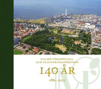 Malmö förskönings- och planteringsförening 140 år : 1881-2021 (inbunden)
