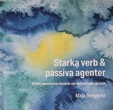 Starka verb & passiva agenter : en lite annorlunda lärobok om det svenska språket (inbunden)
