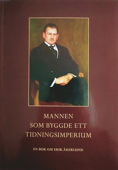 Mannen som byggde ett tidningsimperium : en bok om Erik kerlund (inbunden)