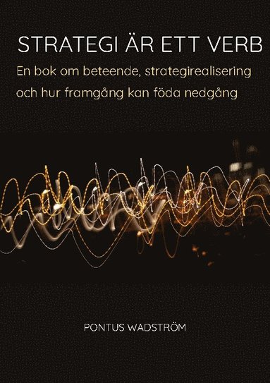 Strategi �r ett verb : en bok om beteende, strategirealisering och hur framg�ng kan f�da nedg�ng (h�ftad)