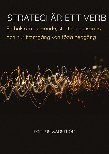 Strategi �r ett verb: en bok om beteende, strategirealisering och hur framg�ng kan f�da nedg�ng (pocket)