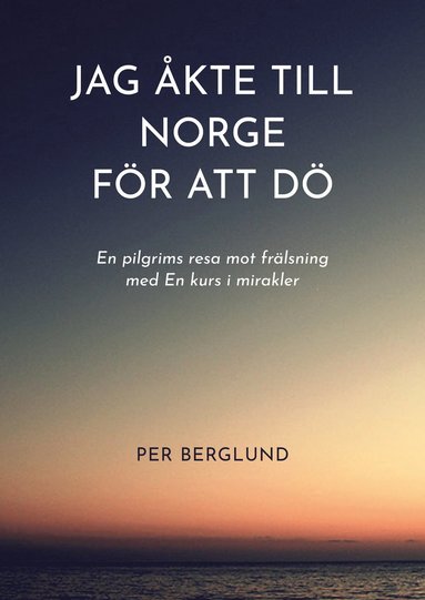 Jag kte till Norge fr att d : en pilgrims resa mot frlsning med en kurs i mirakler (inbunden)