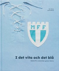 I det vita och det blå. Malmö FF:s matchtröjor genom tiderna (inbunden)