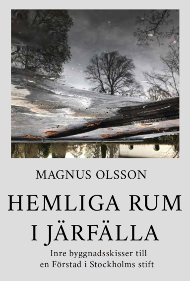 Hemliga rum i J�rf�lla : inre byggnadsskisser till en f�rstad i Stockholms stift och dess tillkomst (h�ftad)