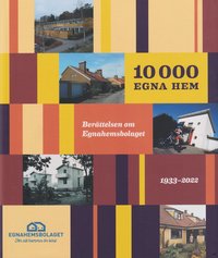 10 000 egna hem : berättelsen om Egnahemsbolaget 1933-2022 (inbunden)