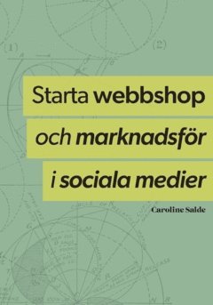 Starta webbshop och marknadsför i sociala medier : hela processen från uppbyggnad till underhåll (inbunden)