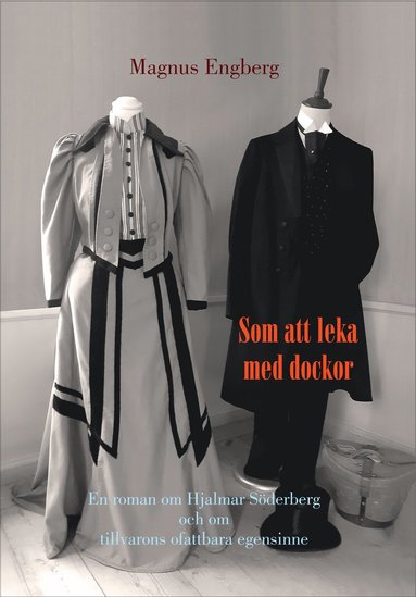 Som att leka med dockor : en roman om Hjalmar Sderberg och om tillvarons ofattbara egensinne (inbunden)