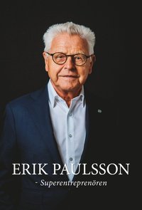Erik Paulsson : superentreprenören (inbunden)