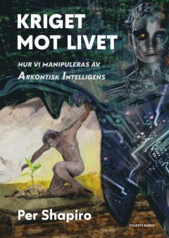 Kriget mot livet : Hur vi manipuleras av Arkontisk Intelligens (inbunden)