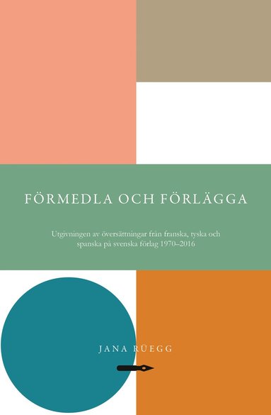 F�rmedla och f�rl�gga: Utgivningen av �vers�ttningar fr�n franska, tyska och spanska p� svenska f�rlag 1970-2016 (h�ftad)