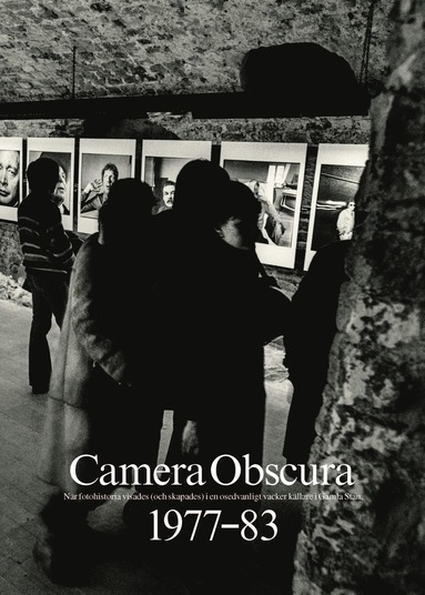 Camera Obscura 1977-83 : nr fotohistoria visades (och skapades) i en osedvanligt vacker kllare i Gamla Stan (hftad)