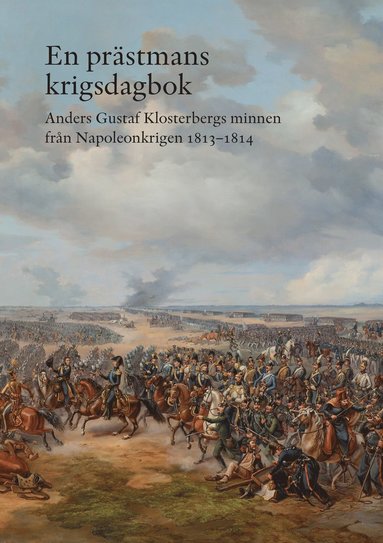En prstmans krigsdagbok : Anders Gustaf Klosterbergs minnen frn Napoleonkrigen 1813-1814 (inbunden)