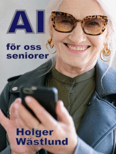 AI f�r oss seniorer : fr�n risk till m�jlighet - en inspirationsbok (inbunden)