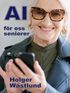 AI f�r oss seniorer : fr�n risk till m�jlighet - en inspirationsbok