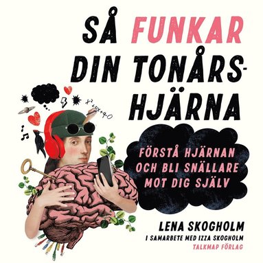 S� funkar din ton�rshj�rna - F�rst� hj�rnan och bli sn�llare mot dig sj�lv (ljudbok)