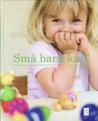 Små barn kan! : om barns utveckling & lärande 0-5 år (inbunden)