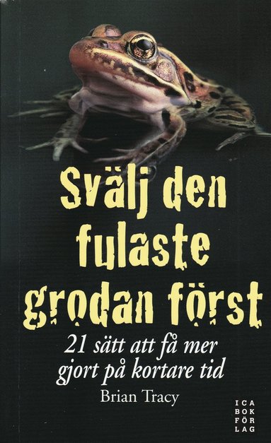 Sv�lj den fulaste grodan f�rst : 21 s�tt att f� mer gjort p� kortare tid (h�ftad)