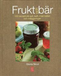 Frukt och bär : 100 recept på sylt, saft, marmelad och inläggningar (inbunden)