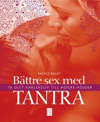 Bttre sex med tantra : ta ditt krleksliv till hgre hjder (hftad)