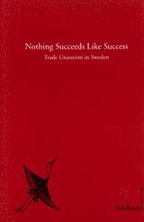 Nothing Succeeds Like Success Trade Unionism in Sweden (pocket)