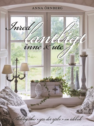 Inred lantligt inne & ute : shabby chic, gör det själv, en idébok (kartonnage)