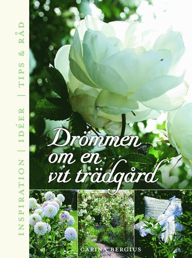 Drömmen om en vit trädgård : inspiration, ideér, tips & råd (kartonnage)