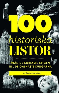 100 historiska listor : från de kortaste krigen till de galnaste kungarna (kartonnage)