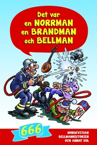 Det var en norrman, en brandman och Bellman : 666 norgevitsar, bellmanhistorier och annat kul (inbunden)