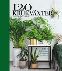 120 krukväxter : skötsel, odlingstips, inredning, inspiration (inbunden)