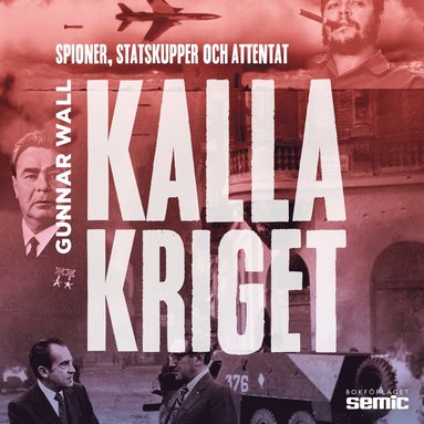Kalla kriget : spioner, statskupper och attentat