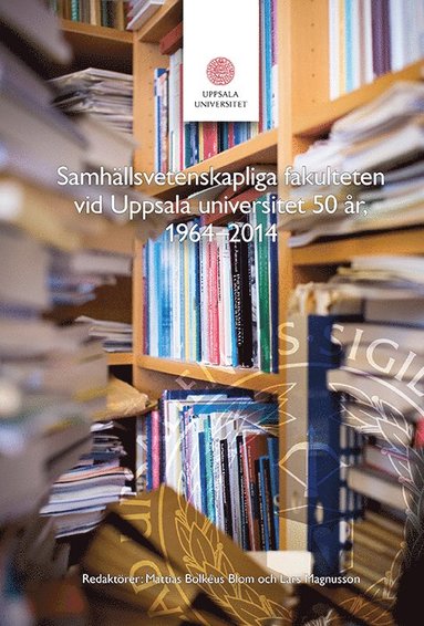 Samhllsvetenskapliga fakulteten vid Uppsala universitet 50 r : 1964-2014 (inbunden)
