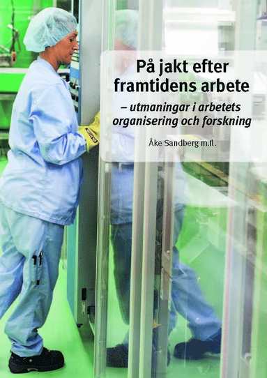 P jakt efter framtidens arbete : - utmaningar i arbetets organisering och forskning (inbunden)