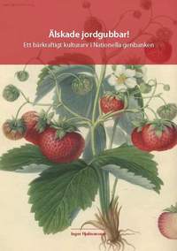 Älskade jordgubbar! - Ett bärkraftigt kulturarv i Nationella genbanken (häftad)