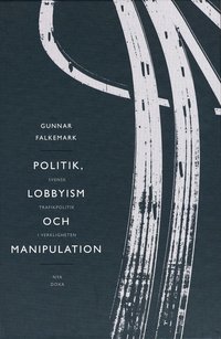 Politik, lobbyism och manipulation : svensk trafikpolitik i verkligheten (kartonnage)