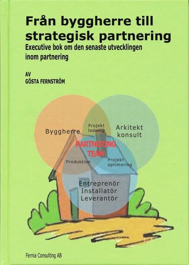 Från Byggherre till Strategisk Partnering : executive bok om den senaste utvecklingen inom partnering (inbunden)