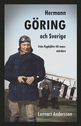Hermann Göring och Sverige : från flyghjälte till massmördare (inbunden)