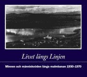 Livet l�ngs Linjen : minnen och m�nnisko�den l�ngs malmbanan 1930-1970 (h�ftad)