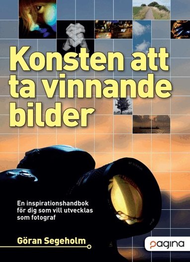 Konsten att ta vinnande bilder - En inspirationshandbok f�r dig som vill ut (inbunden)