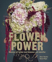 Flower power : konsten att lyckas med blommor och buketter (inbunden)