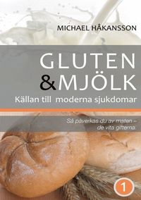 Gluten och mjlk : kllan till moderna sjukdomar : s pverkas du av maten (hftad)