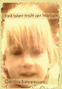 Jag blev frisk av k�rlek (inbunden)