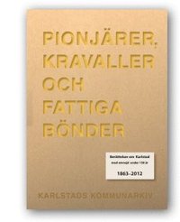 Pionjrer, kravaller och fattiga bnder : berttelser om Karlstad med omnejd under 150 r 1863-2012 (inbunden)