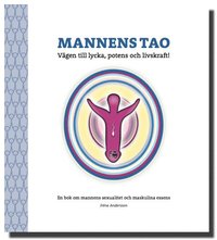 Mannens tao: vägen till lycka, potens och livskraft! : en bok om mannens sexualitet och maskulina essens (häftad)