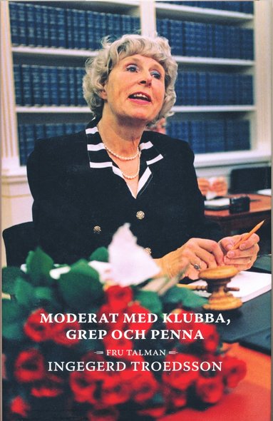 Moderat med klubba, grep och penna : fru talman Ingegerd Troedsson (hftad)