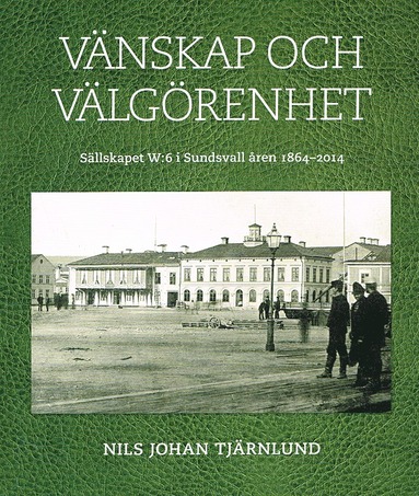 Vnskap och vlgrenhet : sllskapet W:6 i Sundsvall ren 1864-2014 (inbunden)