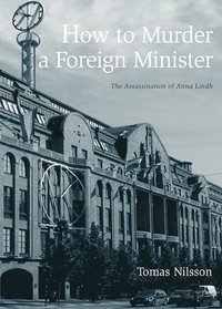 How to Murder a Foreign Minister : the Assassination of Anna Lindh (häftad)